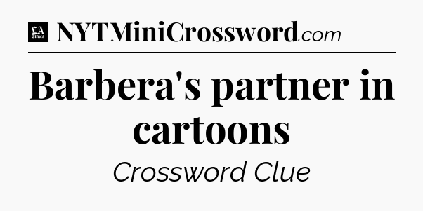 Barbera's partner in cartoons - LA Times Crossword