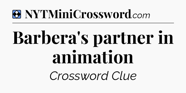 Solution: Barbera's partner in animation - NYT Mini Crossword