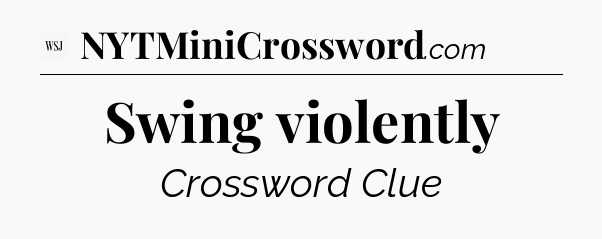 Swing violently - WSJ Crossword