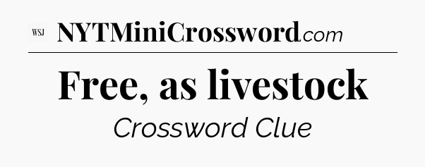 Free, as livestock - WSJ Crossword