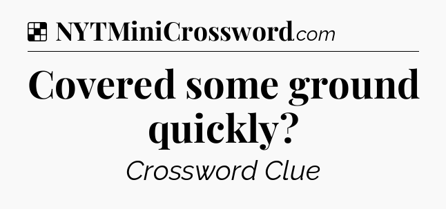 Solution: Covered some ground quickly - NYT Crossword