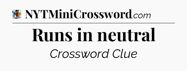 Runs in neutral Crossword Clue