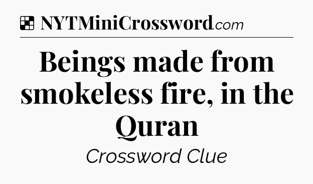 Solution: Beings made from smokeless fire, in the Quran - NYT Crossword