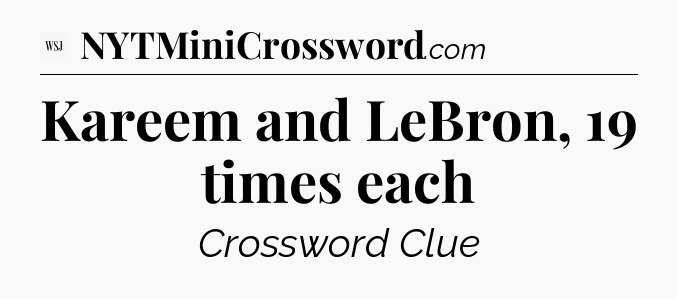 Kareem and LeBron, 19 times each - WSJ Crossword