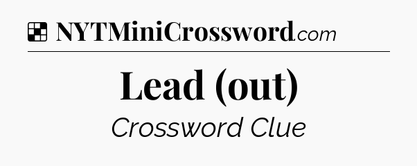 Solution: Lead (out) - NYT Crossword