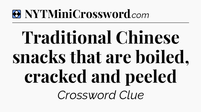 Solution: Traditional Chinese snacks that are boiled, cracked and peeled - NYT Mini Crossword