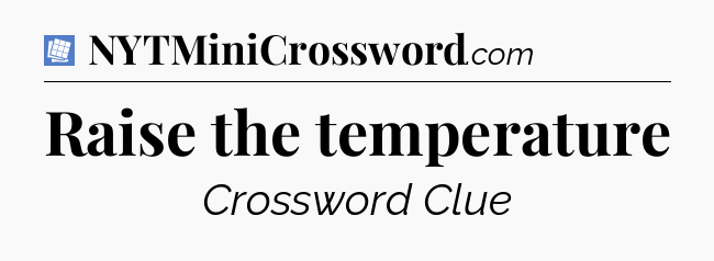 Raise the temperature Puzzle Page Crossword Clue