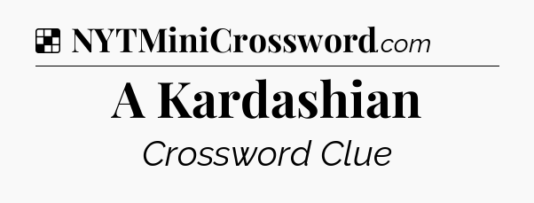 Solution: A Kardashian - NYT Crossword