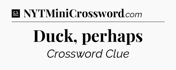 Duck, perhaps - LA Times Crossword