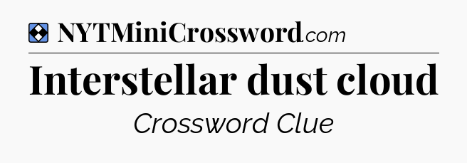 Solution: Interstellar dust cloud - NYT Mini Crossword