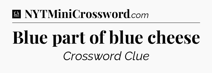 Blue part of blue cheese - LA Times Crossword