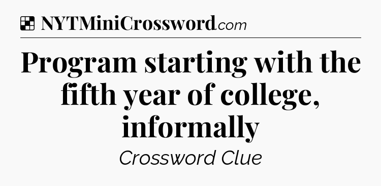 Solution: Program starting with the fifth year of college, informally - NYT Crossword