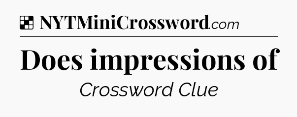 Solution: Does impressions of - NYT Crossword