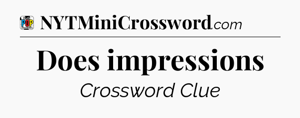 Does impressions Crossword Clue