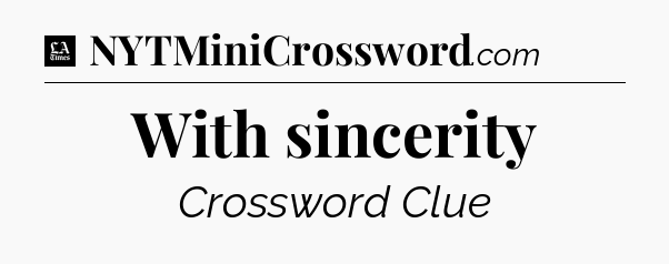 With sincerity - LA Times Crossword