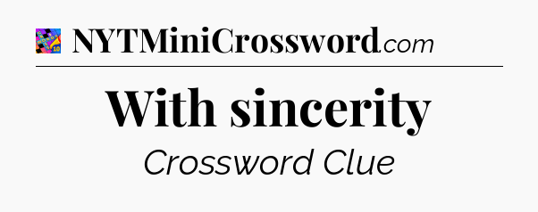 With sincerity Crossword Clue
