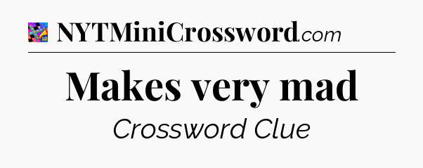 Makes very mad Crossword Clue