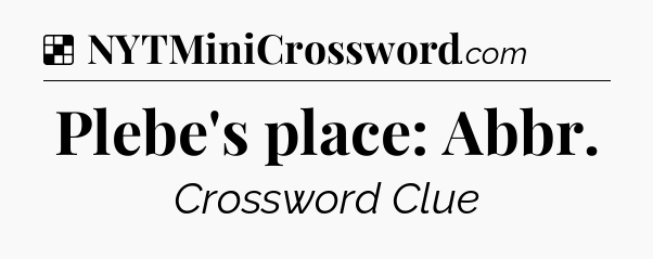 Solution: Plebe's place: Abbr - NYT Crossword