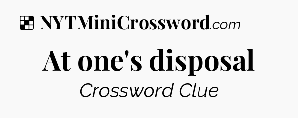 Solution: At one's disposal - NYT Crossword