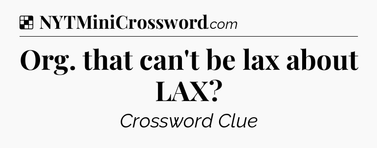 Solution: Org. that can't be lax about LAX - NYT Crossword