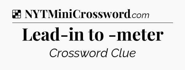 Solution: Lead-in to -meter - NYT Crossword