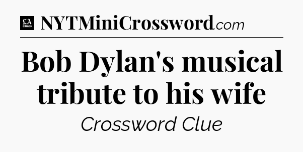 Bob Dylan's musical tribute to his wife - LA Times Crossword