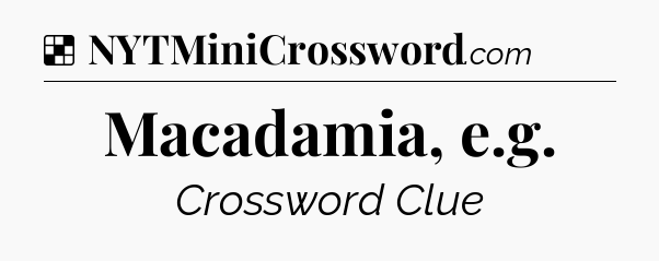 Solution: Macadamia, e.g - NYT Crossword