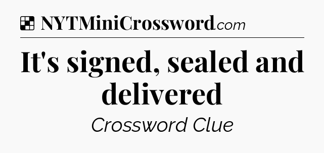Solution: It's signed, sealed and delivered - NYT Crossword