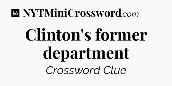 Clinton's former department - LA Times Crossword