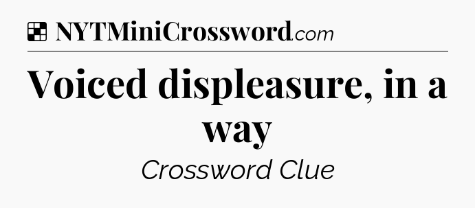 Solution: Voiced displeasure, in a way - NYT Crossword