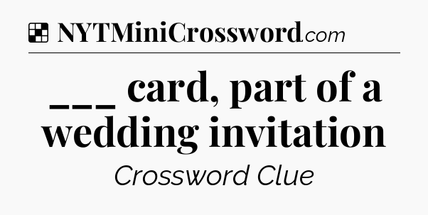 Solution: ___ card, part of a wedding invitation - NYT Crossword