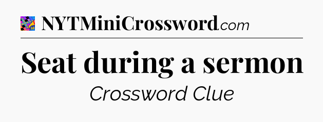 Seat during a sermon Crossword Clue