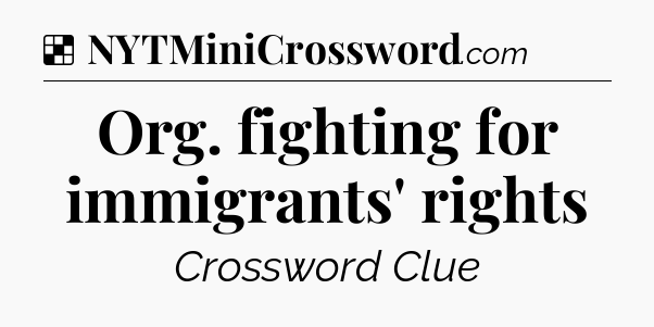 Solution: Org. fighting for immigrants' rights - NYT Crossword