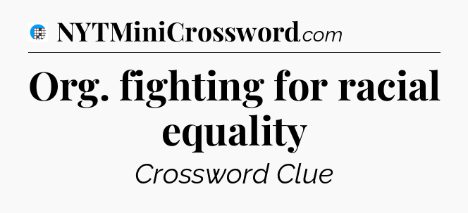 Org. fighting for racial equality Crossword Clue