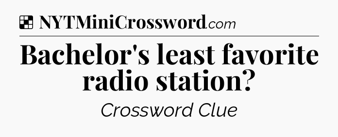 Solution: Bachelor's least favorite radio station - NYT Crossword