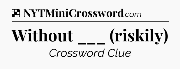 Solution: Without ___ (riskily) - NYT Crossword