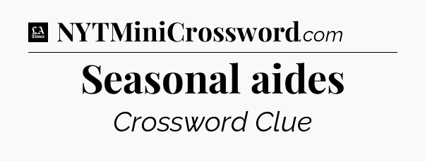 Seasonal aides - LA Times Crossword