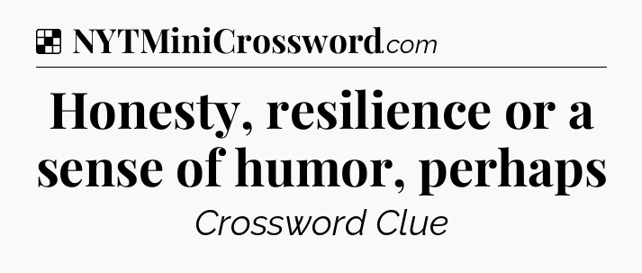 Solution: Honesty, resilience or a sense of humor, perhaps - NYT Crossword