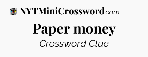 Paper money Crossword Clue