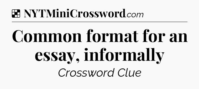Solution: Common format for an essay, informally - NYT Crossword