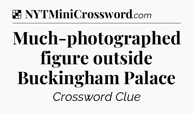 Solution: Much-photographed figure outside Buckingham Palace - NYT Crossword