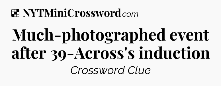 Solution: Much-photographed event after 39-Across's induction - NYT Crossword
