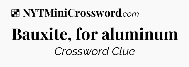 Solution: Bauxite, for aluminum - NYT Crossword