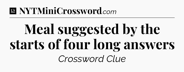 Meal suggested by the starts of four long answers - LA Times Crossword