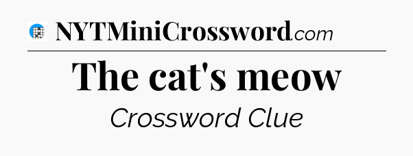 The cat's meow Crossword Clue