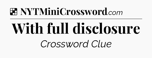 Solution: With full disclosure - NYT Crossword