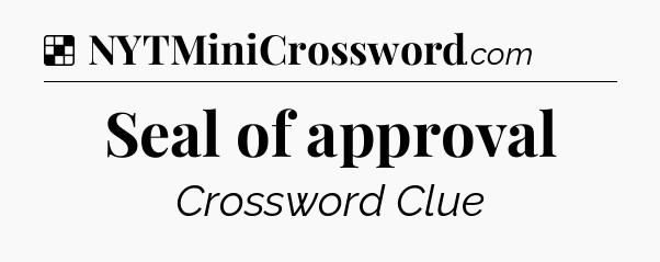 Solution: Seal of approval - NYT Crossword