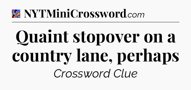 Quaint stopover on a country lane, perhaps Crossword Clue