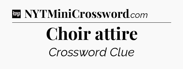Choir attire Crossword Clue