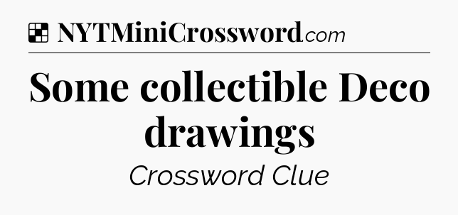 Solution: Some collectible Deco drawings - NYT Crossword